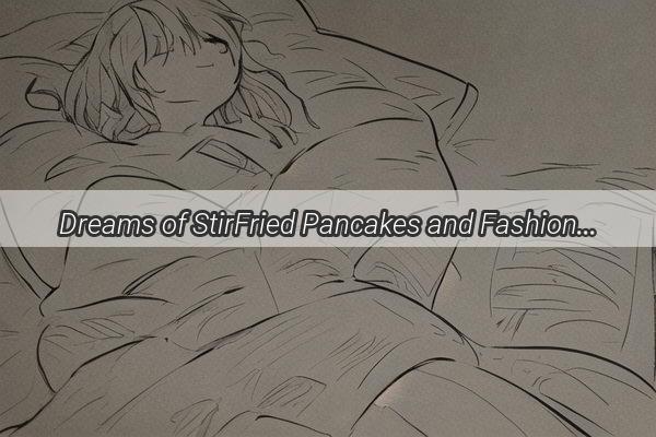 Dreams of StirFried Pancakes and Fashion Finds A Tale of Culinary and Stylish Escapades